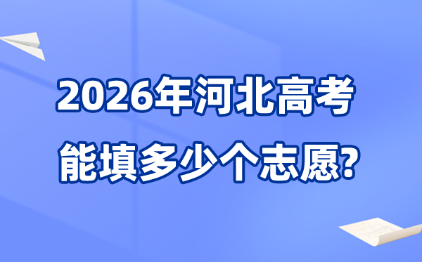 2026年河北可以填多少個高考志愿,各批次能報考的學校和專業(yè)數量