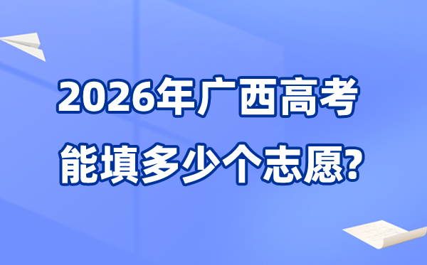 2026年廣西可以填多少個高考志愿,各批次能報考的學校和專業數量