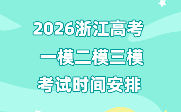 2026浙江高考一模二模三模時間安排,一般什么時候考?